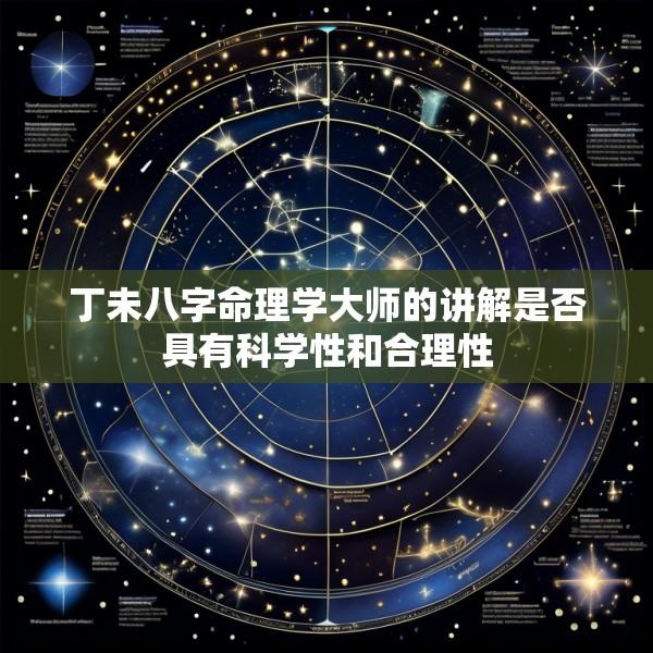 丁未八字命理学大师的讲解是否具有科学性和合理性