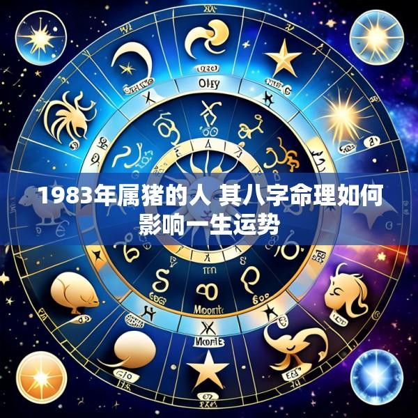1983年属猪的人 其八字命理如何影响一生运势
