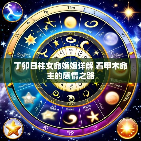 丁卯日柱女命婚姻详解 看甲木命主的感情之路