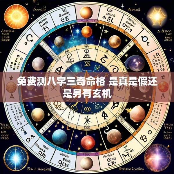 免费测八字三奇命格 是真是假还是另有玄机