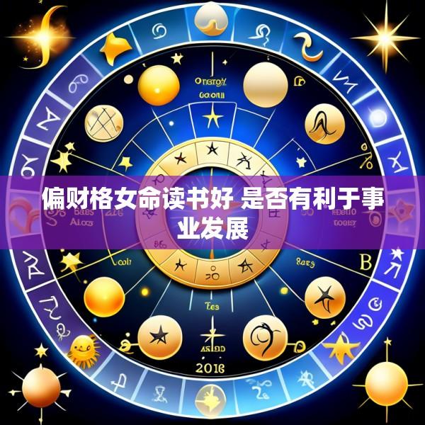 偏财格女命读书好 是否有利于事业发展