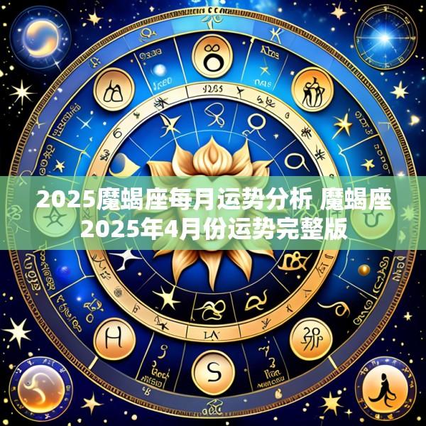2025魔蝎座每月运势分析 魔蝎座2025年4月份运势完整版