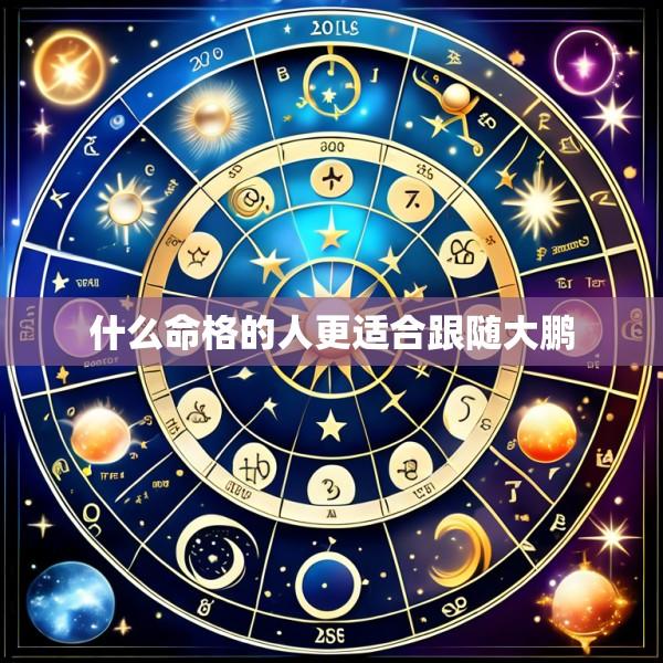 什么命格的人更适合跟随大鹏