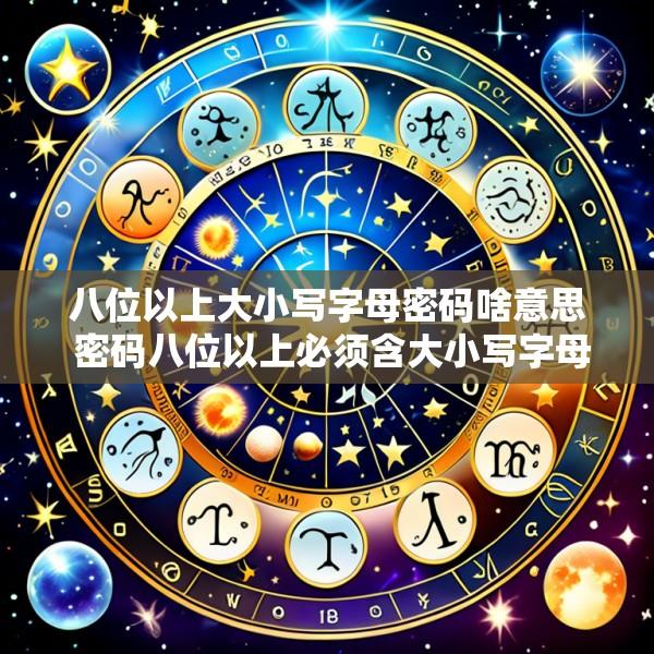 八位以上大小写字母密码啥意思 密码八位以上必须含大小写字母加数字