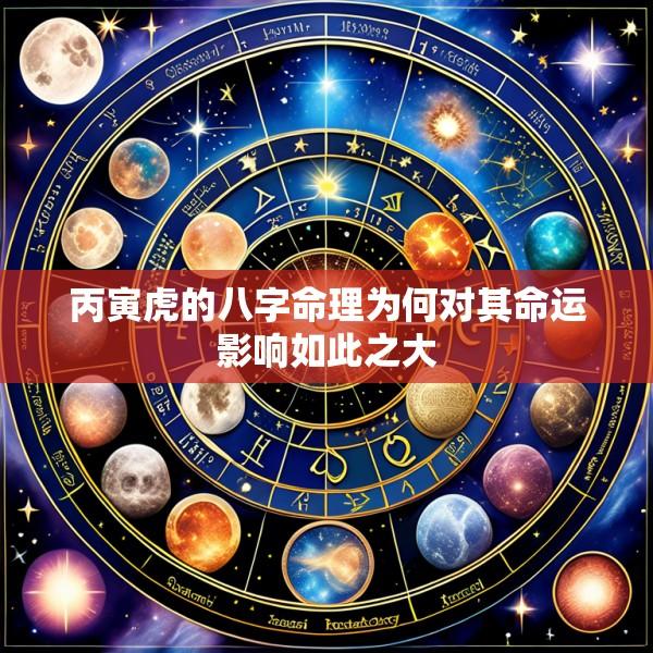 丙寅虎的八字命理为何对其命运影响如此之大