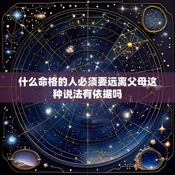 什么命格的人必须要远离父母这种说法有依据吗