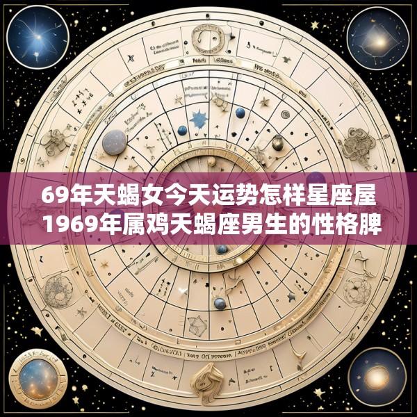 69年天蝎女今天运势怎样星座屋 1969年属鸡天蝎座男生的性格脾气
