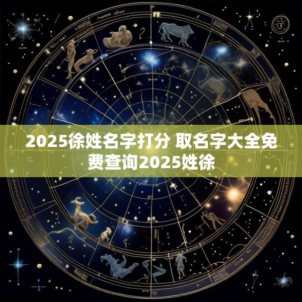 2025徐姓名字打分 取名字大全免费查询2025姓徐