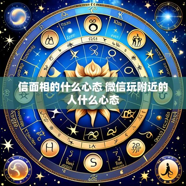 信面相的什么心态 微信玩附近的人什么心态