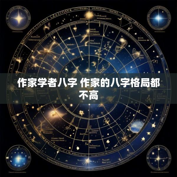 作家学者八字 作家的八字格局都不高