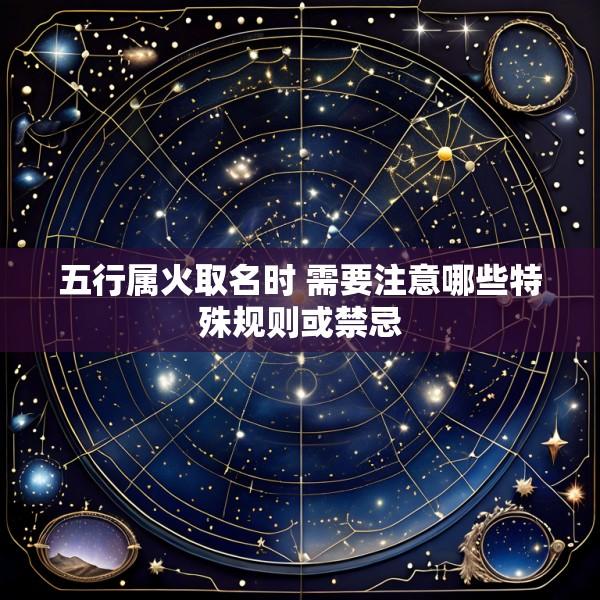 五行属火取名时 需要注意哪些特殊规则或禁忌