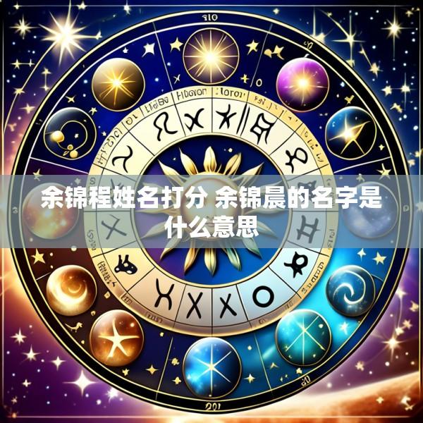 余锦程姓名打分 余锦晨的名字是什么意思