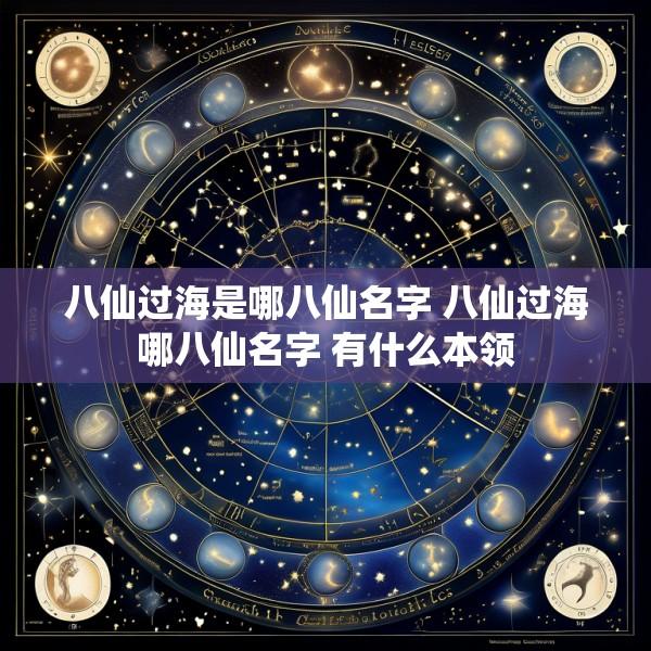八仙过海是哪八仙名字 八仙过海哪八仙名字 有什么本领