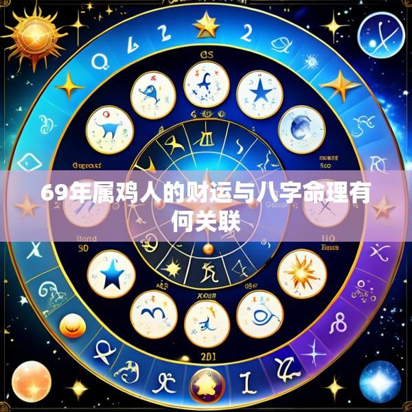 69年属鸡人的财运与八字命理有何关联