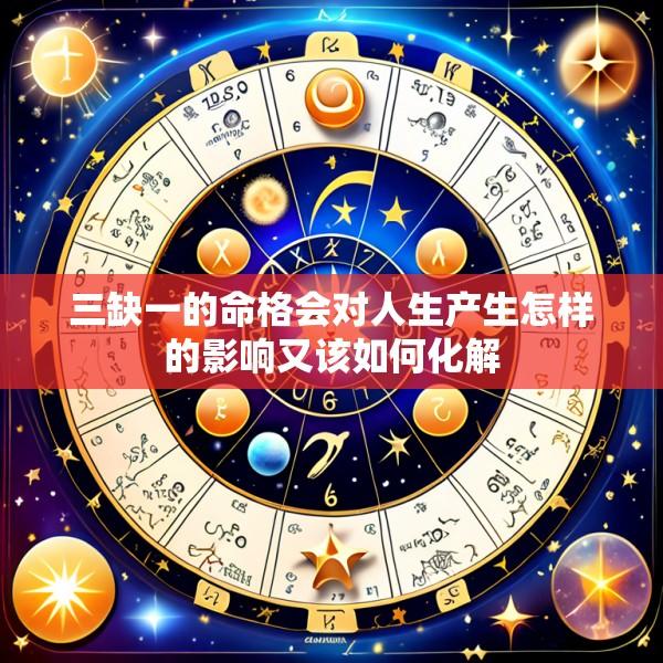 三缺一的命格会对人生产生怎样的影响又该如何化解