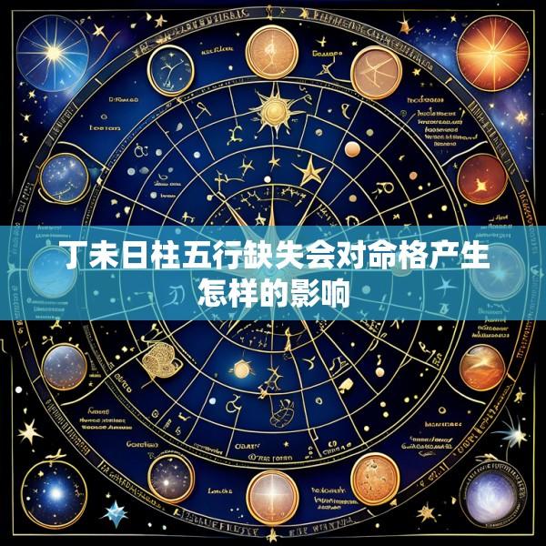 丁未日柱五行缺失会对命格产生怎样的影响
