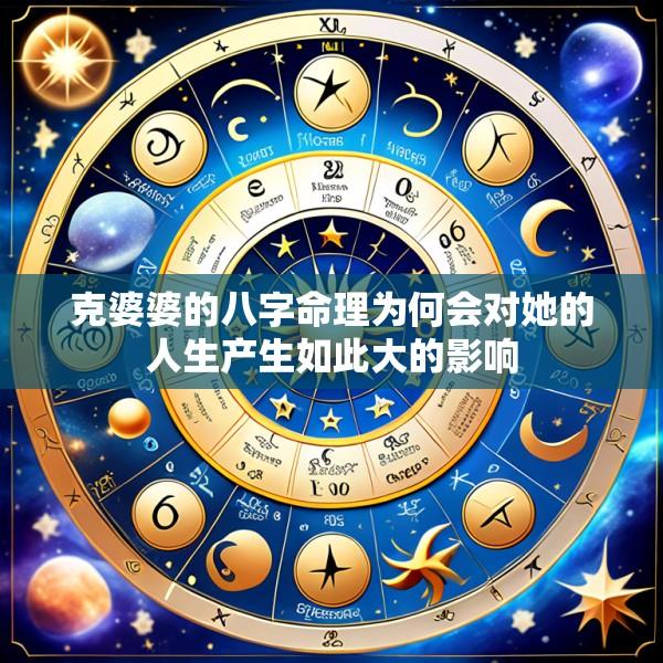 克婆婆的八字命理为何会对她的人生产生如此大的影响