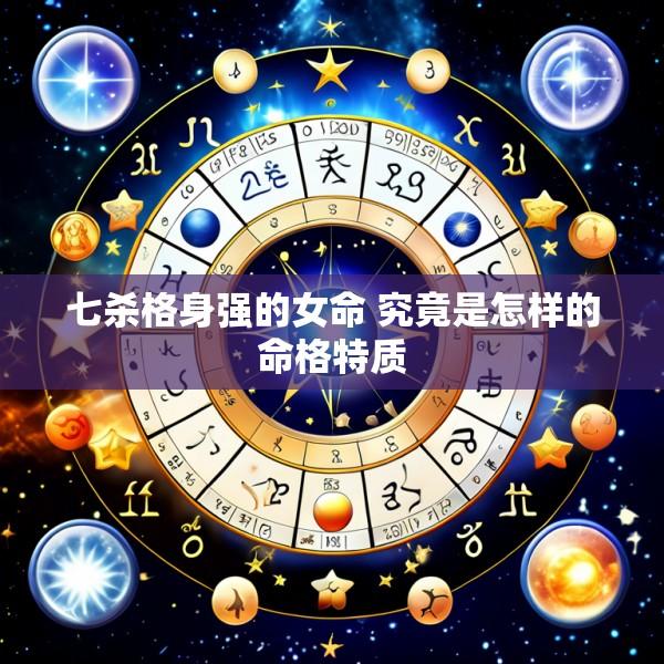 七杀格身强的女命 究竟是怎样的命格特质