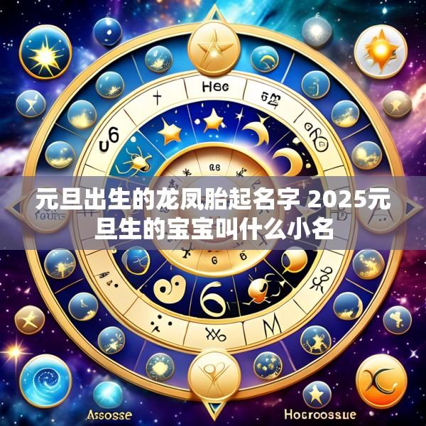 元旦出生的龙凤胎起名字 2025元旦生的宝宝叫什么小名