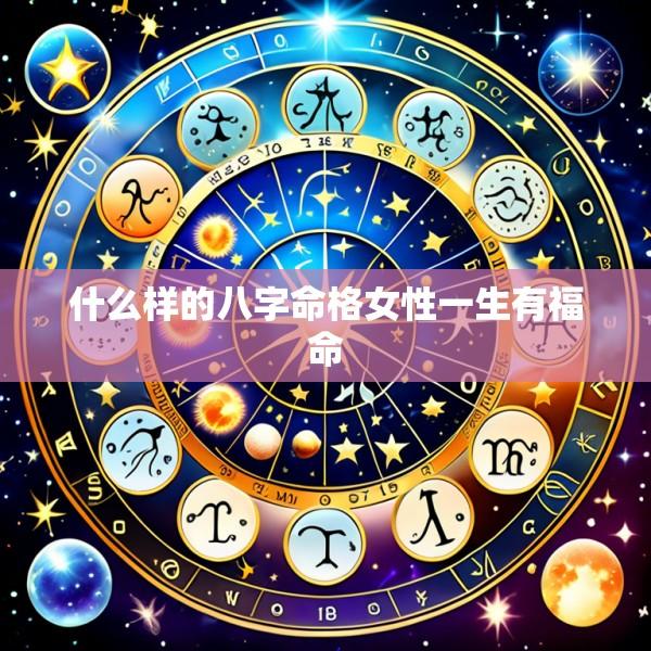 什么样的八字命格女性一生有福命