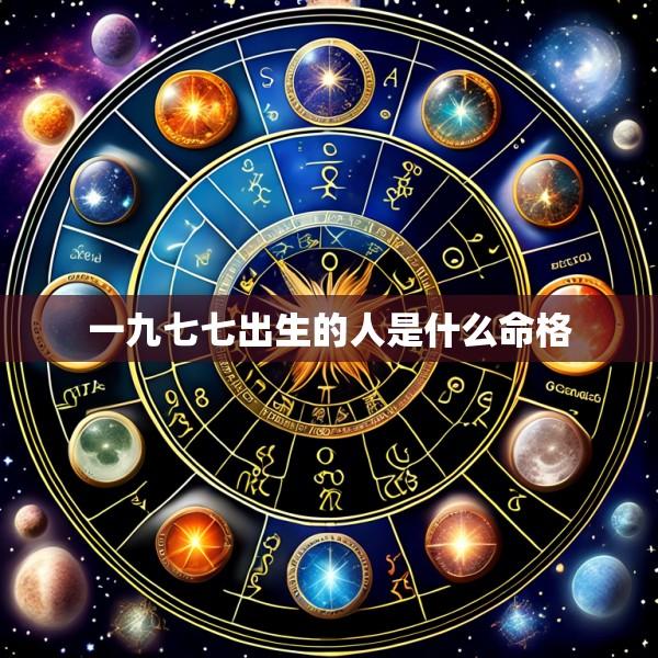一九七七出生的人是什么命格