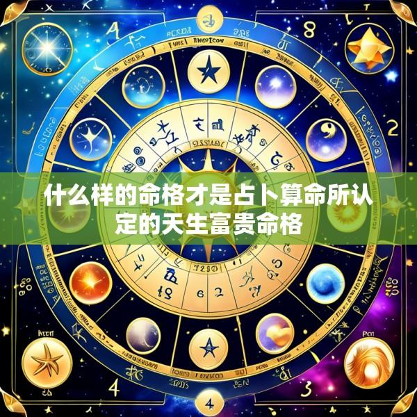 什么样的命格才是占卜算命所认定的天生富贵命格