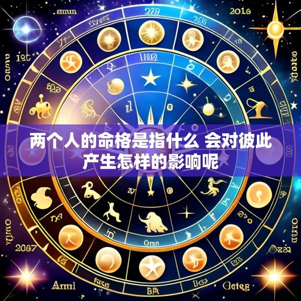两个人的命格是指什么 会对彼此产生怎样的影响呢