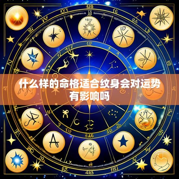 什么样的命格适合纹身会对运势有影响吗