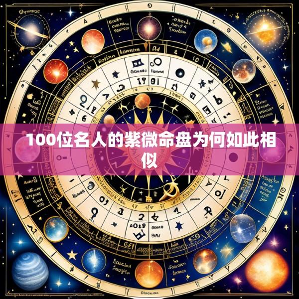100位名人的紫微命盘为何如此相似