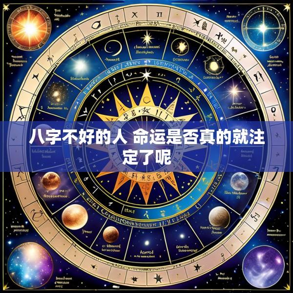 八字不好的人 命运是否真的就注定了呢