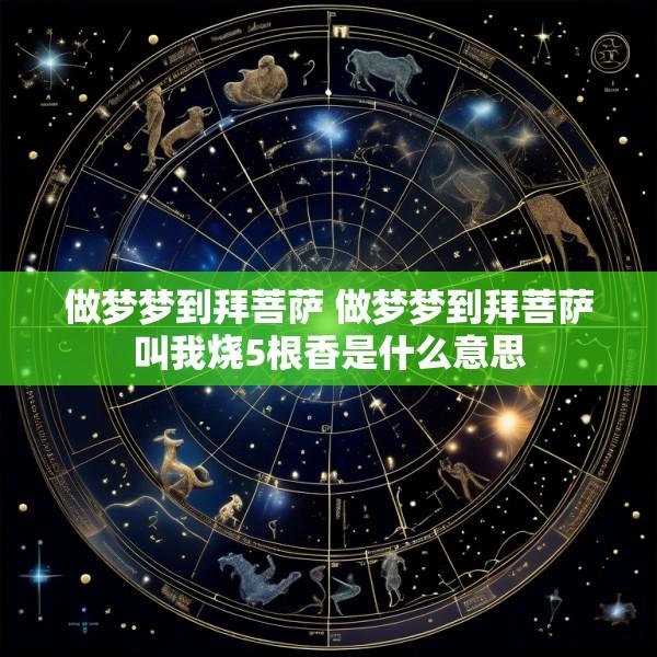 做梦梦到拜菩萨 做梦梦到拜菩萨叫我烧5根香是什么意思