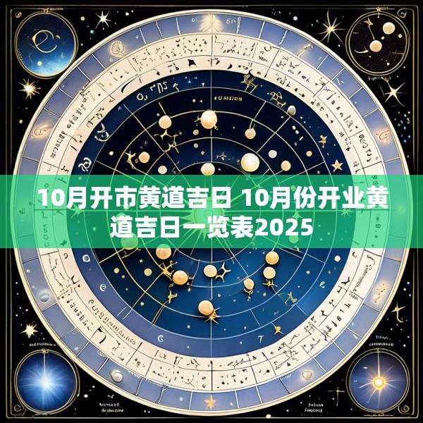 10月开市黄道吉日 10月份开业黄道吉日一览表2025