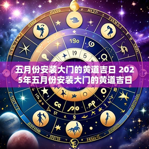 五月份安装大门的黄道吉日 2025年五月份安装大门的黄道吉日