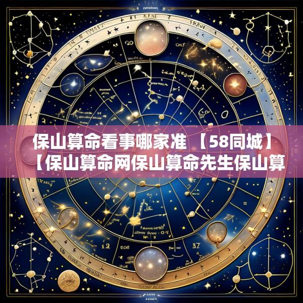 保山算命看事哪家准 【58同城】【保山算命网保山算命先生保山算卦】