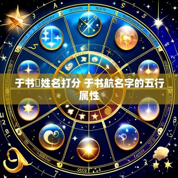 于书珺姓名打分 于书航名字的五行属性