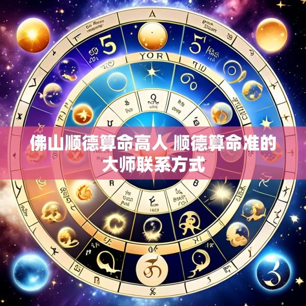 佛山顺德算命高人 顺德算命准的大师联系方式
