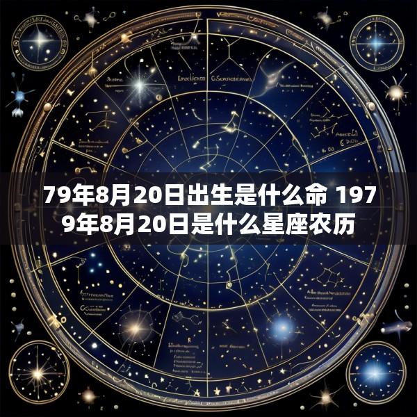 79年8月20日出生是什么命 1979年8月20日是什么星座农历