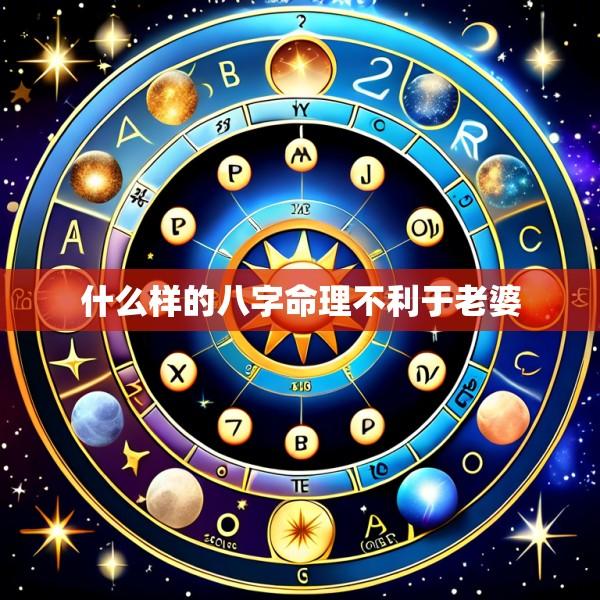 什么样的八字命理不利于老婆