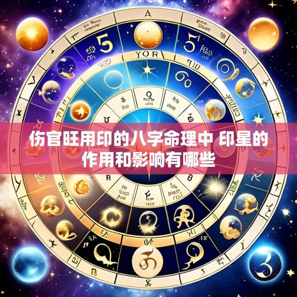 伤官旺用印的八字命理中 印星的作用和影响有哪些