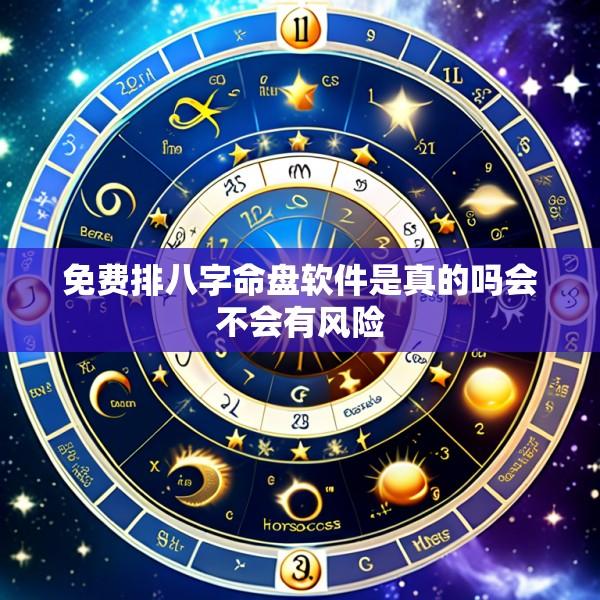 免费排八字命盘软件是真的吗会不会有风险
