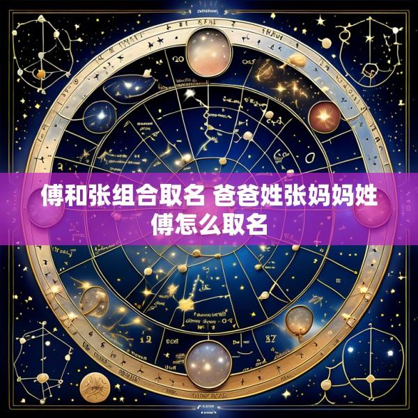 傅和张组合取名 爸爸姓张妈妈姓傅怎么取名