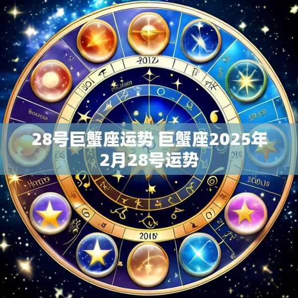 28号巨蟹座运势 巨蟹座2025年2月28号运势