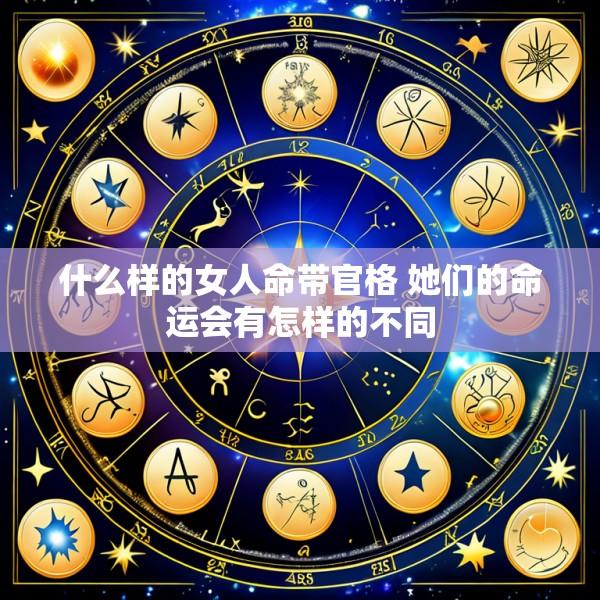 什么样的女人命带官格 她们的命运会有怎样的不同