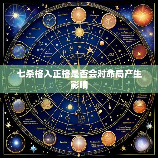 七杀格入正格是否会对命局产生影响
