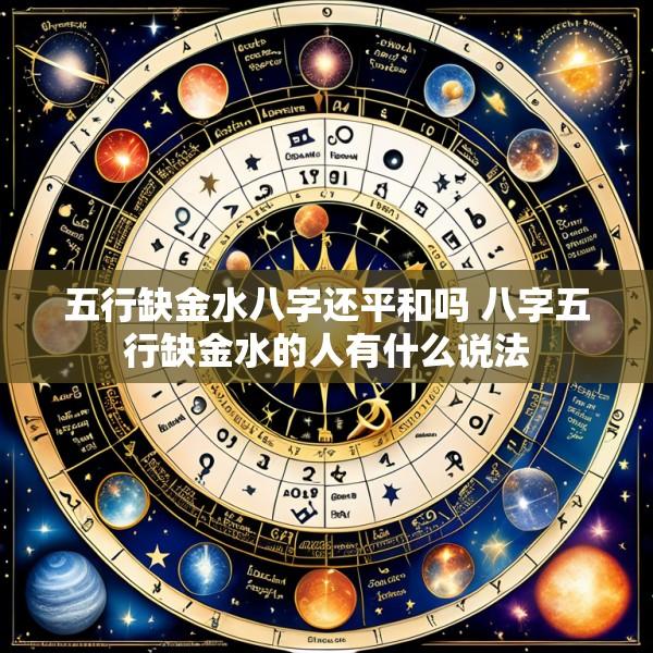 五行缺金水八字还平和吗 八字五行缺金水的人有什么说法