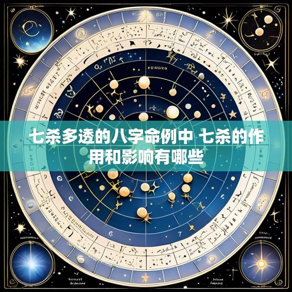七杀多透的八字命例中 七杀的作用和影响有哪些