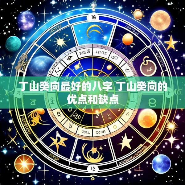 丁山癸向最好的八字 丁山癸向的优点和缺点