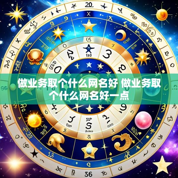 做业务取个什么网名好 做业务取个什么网名好一点