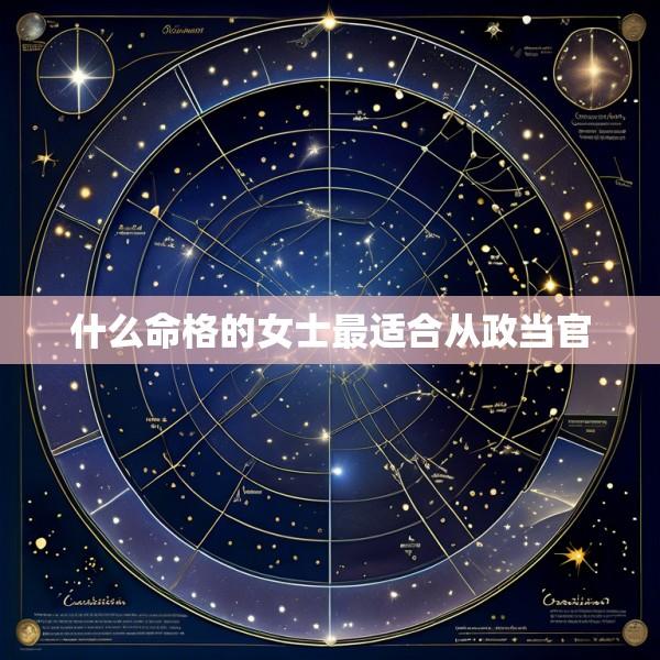 什么命格的女士最适合从政当官