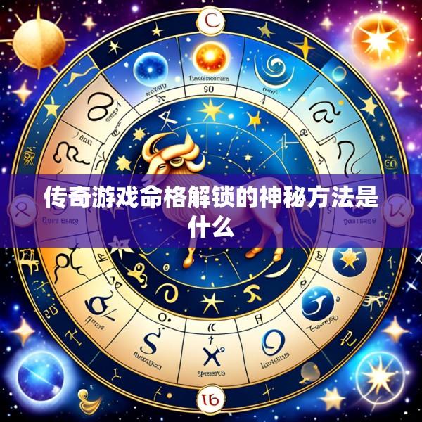 传奇游戏命格解锁的神秘方法是什么